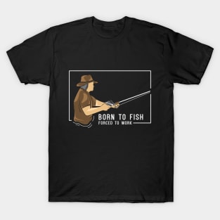 Born to fish, forced to work T-Shirt